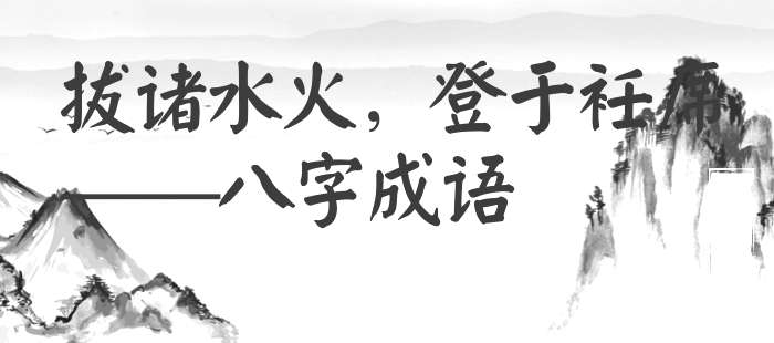 拔诸水火，登于衽席